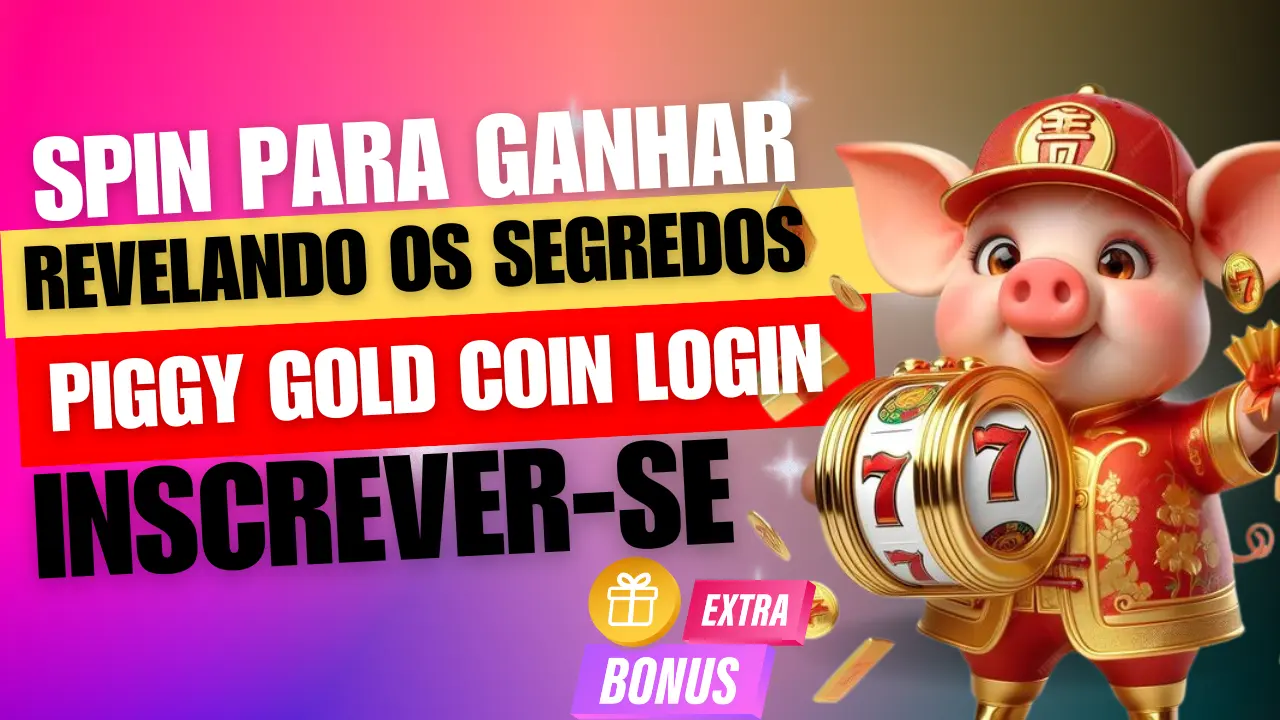 Piggy Gold Coin Spin para Ganhar: Revelando os Segredos do Login de Moeda de Ouro Porquinho